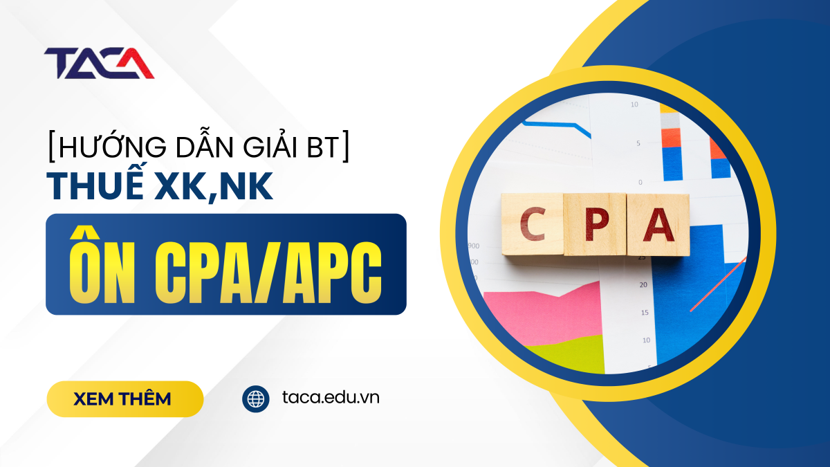 Ôn thi CPA và chứng chỉ hành nghề kế toán phần thuế xuất khẩu, nhập khẩu