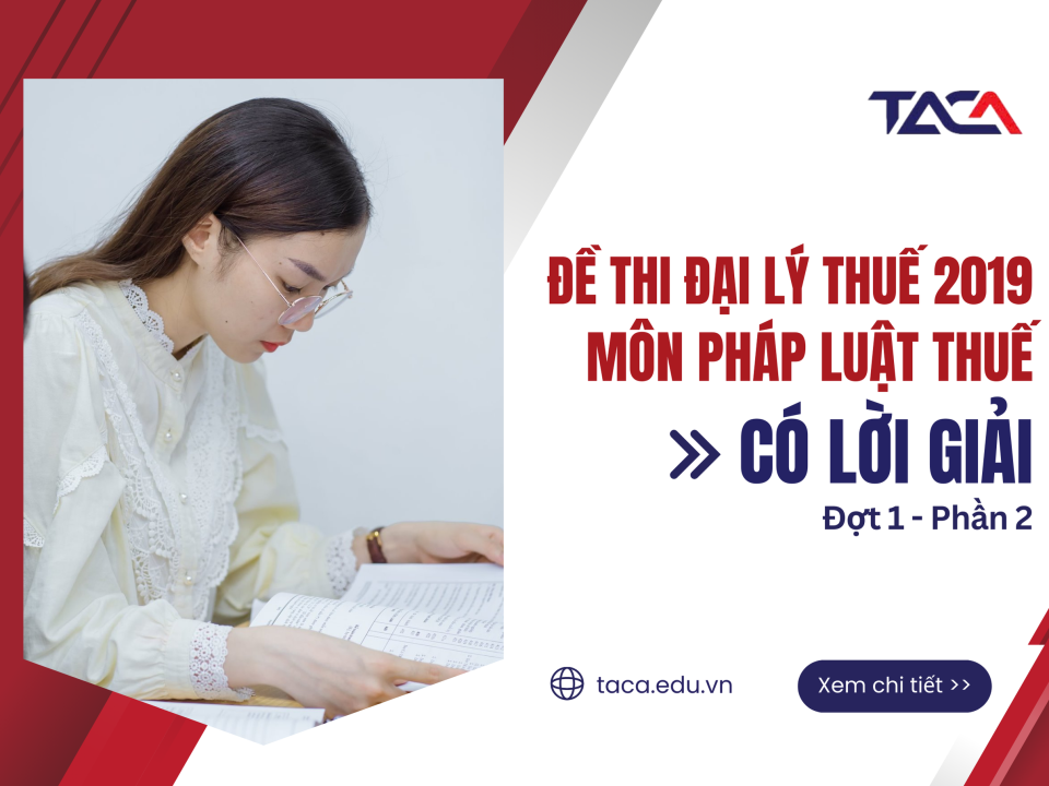 Đề thi Đại lý thuế 2019 Đợt 1: Môn thuế đề chẵn (Phần 2)
