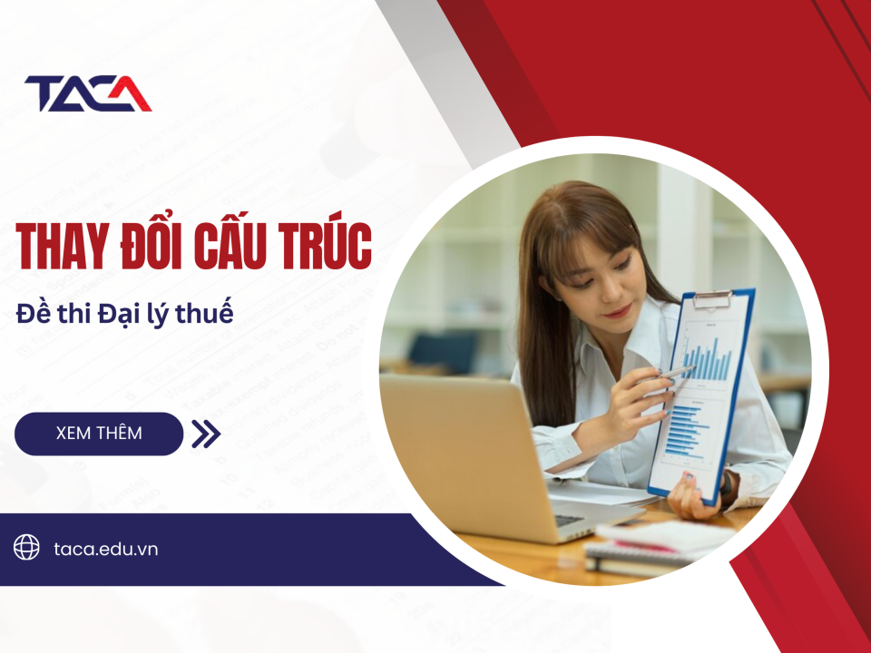 Thay đổi cấu trúc mới đề thi Chứng chỉ Đại lý Thuế - Phương pháp học hiệu quả