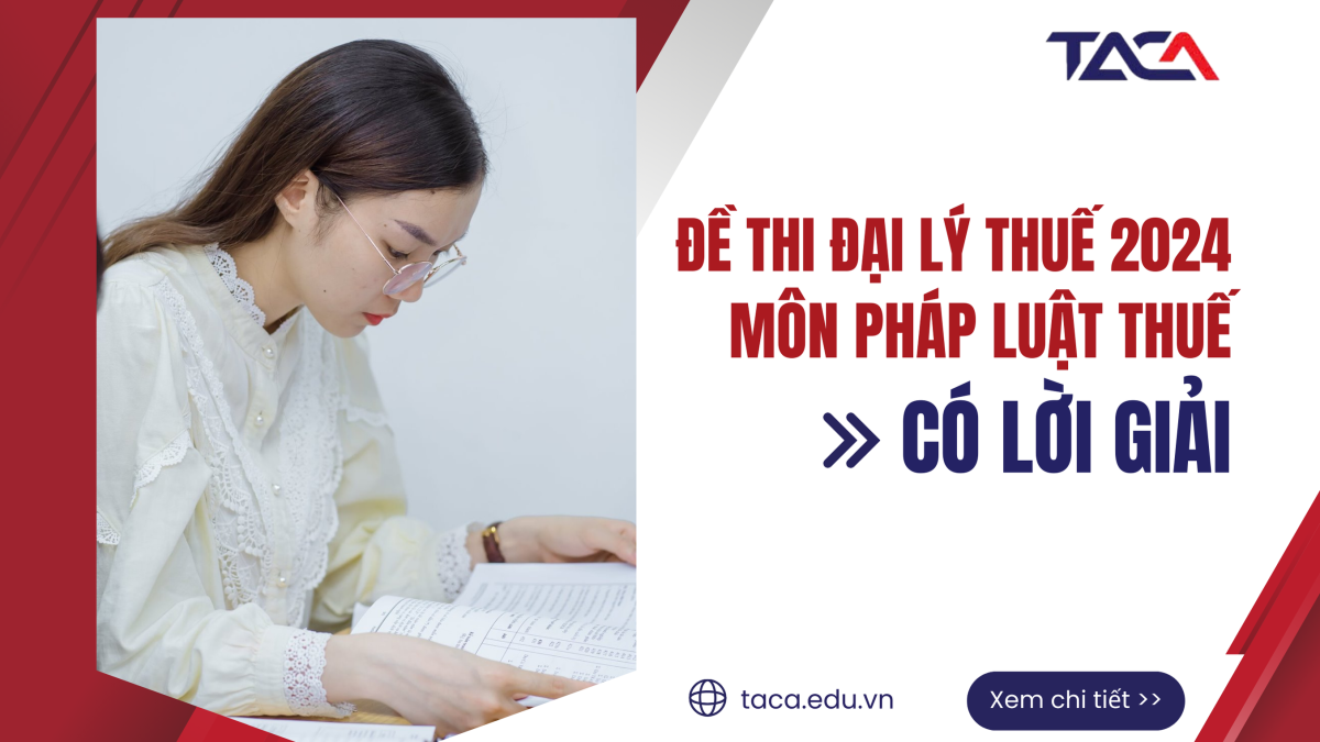 Giải đề Đại lý thuế 2024 Môn Pháp luật thuế