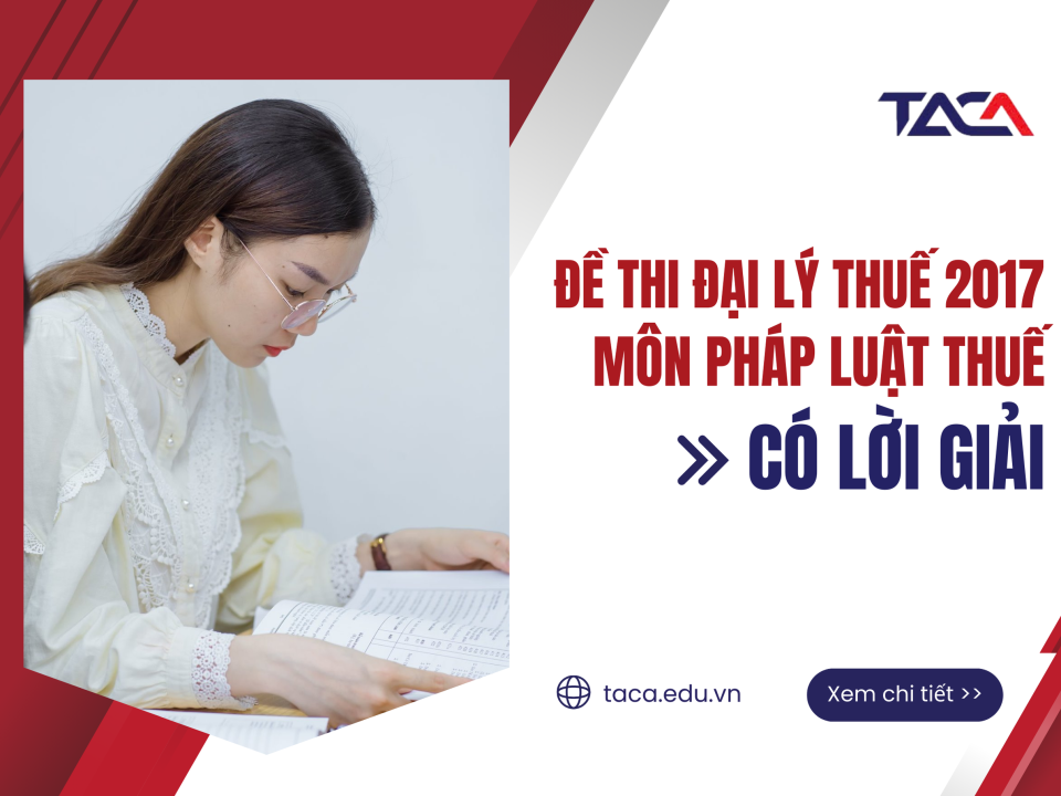 Đề thi đại lý thuế 2017 môn pháp luật thuế (có lời giải)