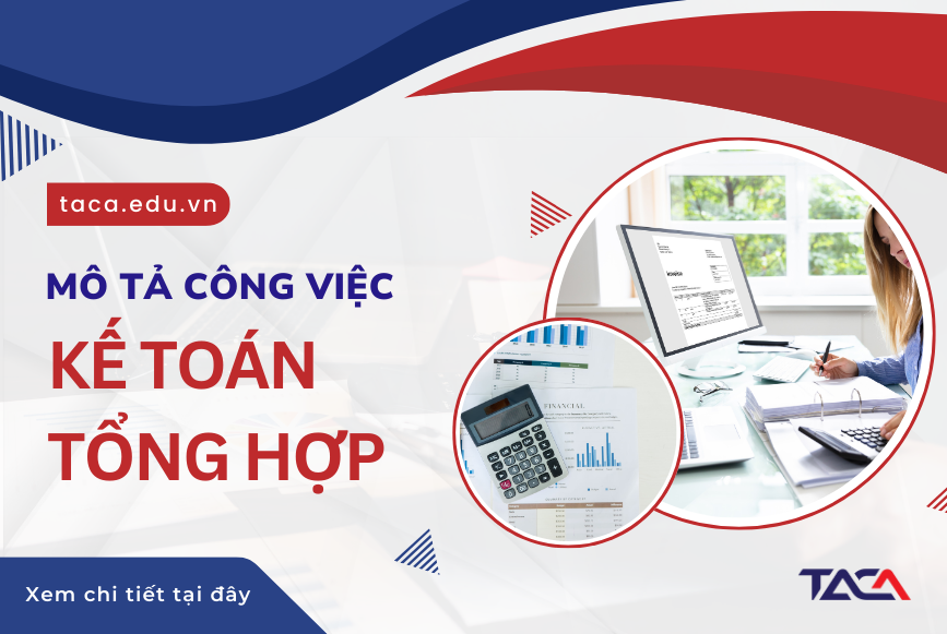 Mô tả công việc Kế toán tổng hợp? Kế toán tổng hợp làm gì?