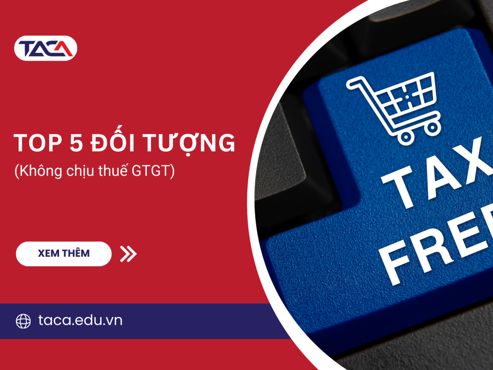 Nắm chắc TOP 5 nhóm đối tượng không chịu thuế GTGT để tối ưu hóa chi phí cho doanh nghiệp