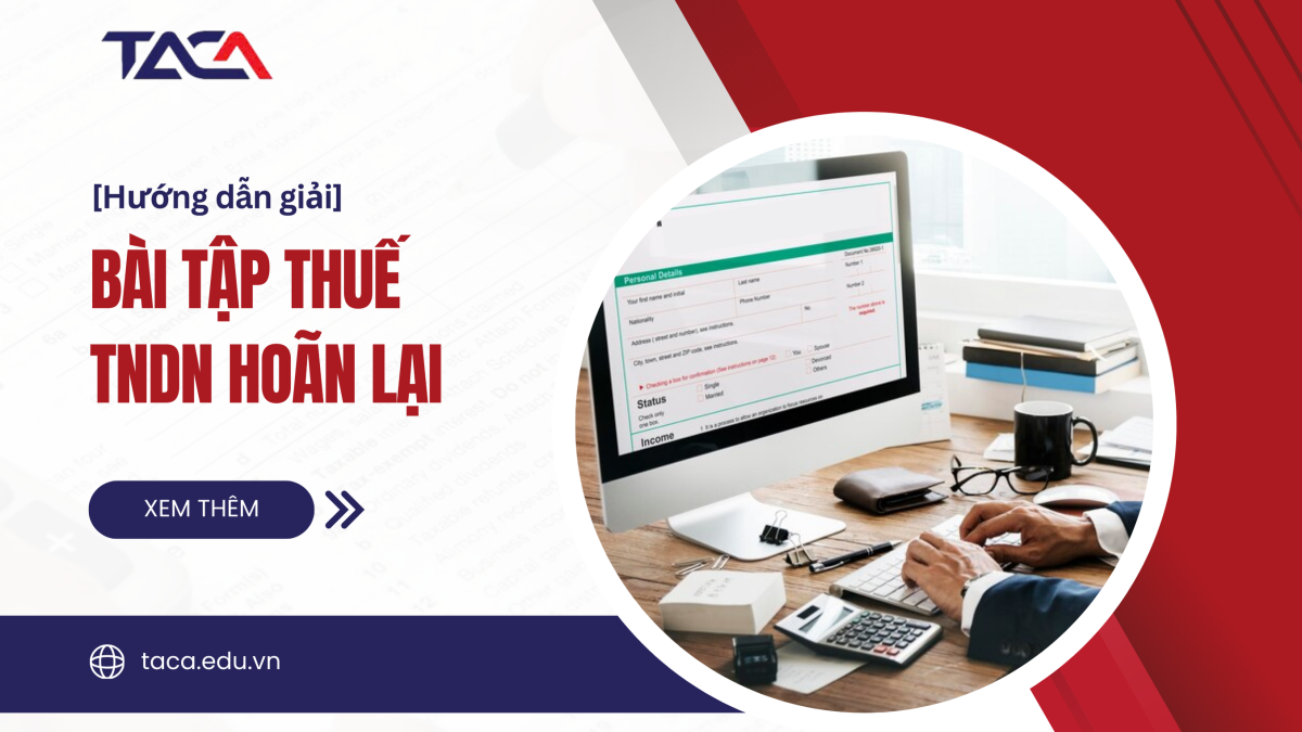 Nắm vững 2 dạng bài tập thuế thu nhập doanh nghiệp hoãn lại giúp bạn ăn trọn điểm trong đề thi Đại lý thuế