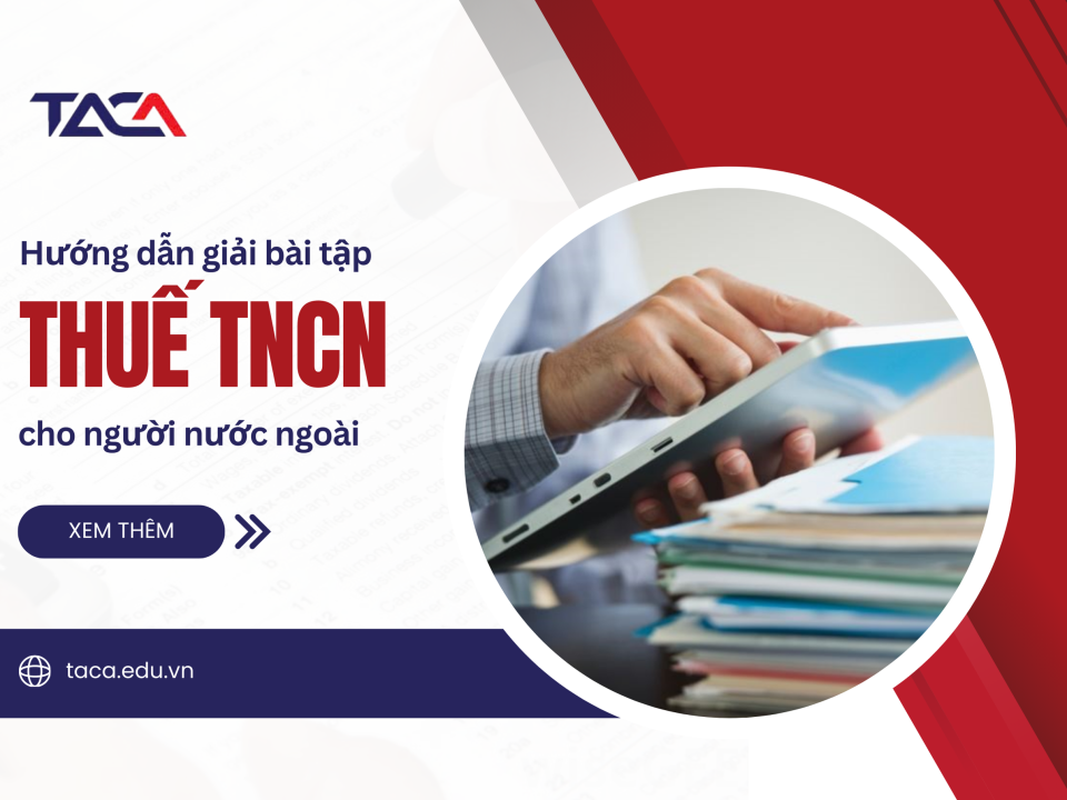 Hướng dẫn làm bài tập tính thuế thu nhập cá nhân cho người nước ngoài