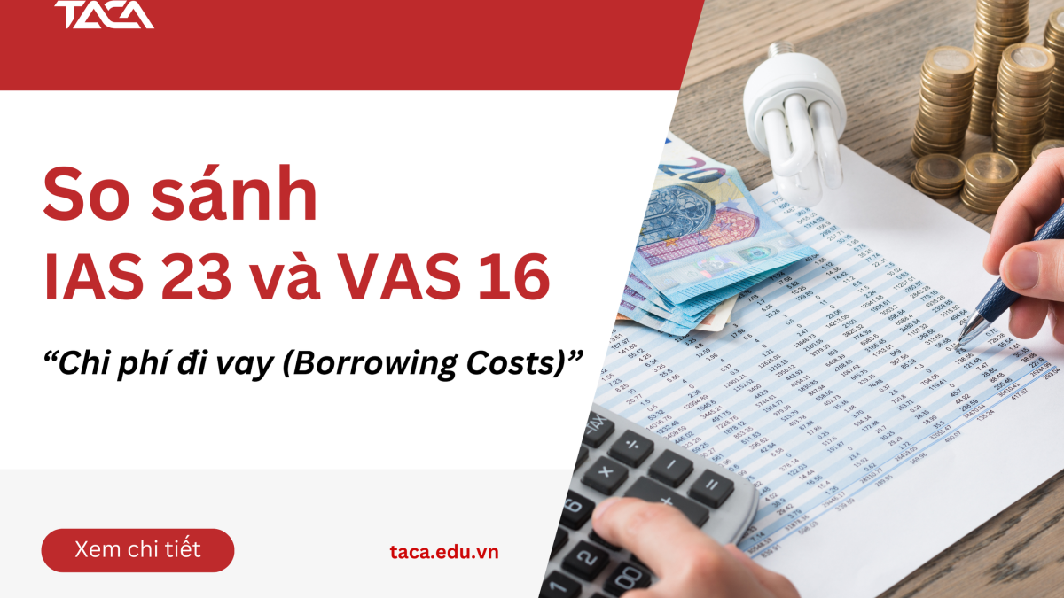 So sánh IAS 23 và VAS 16 về Chi phí đi vay (Borrowing Costs)