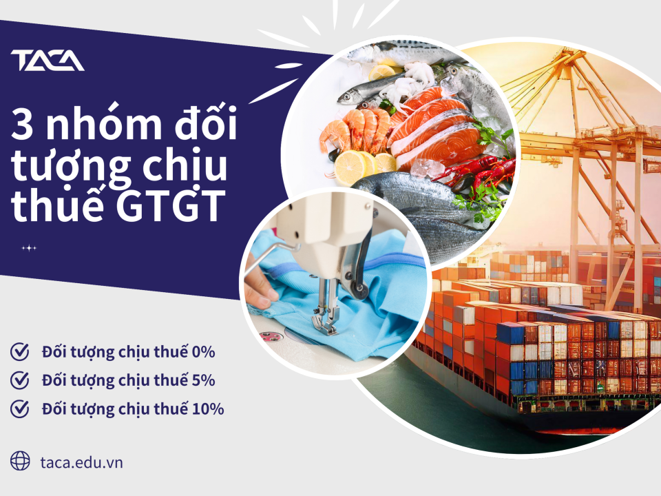 Nắm chắc 3 nhóm đối tượng chịu thuế GTGT để hoàn thiện công tác kế toán và quản lý thuế tại doanh nghiệp