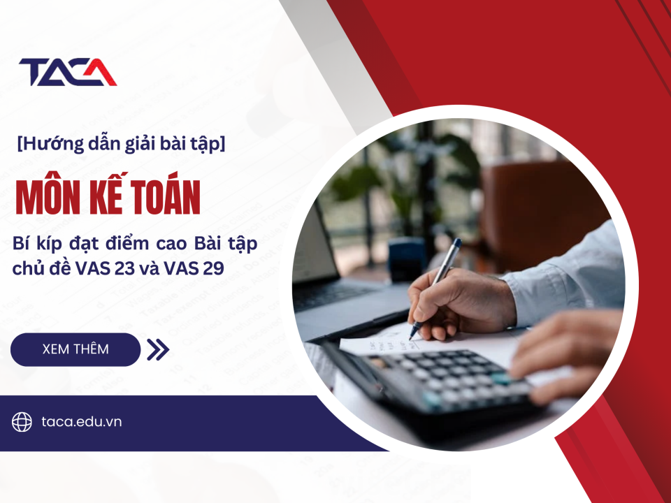 Bài tập chủ đề VAS 23 và VAS 29 xuất hiện trong đề thi Đại lý thuế môn Kế toán