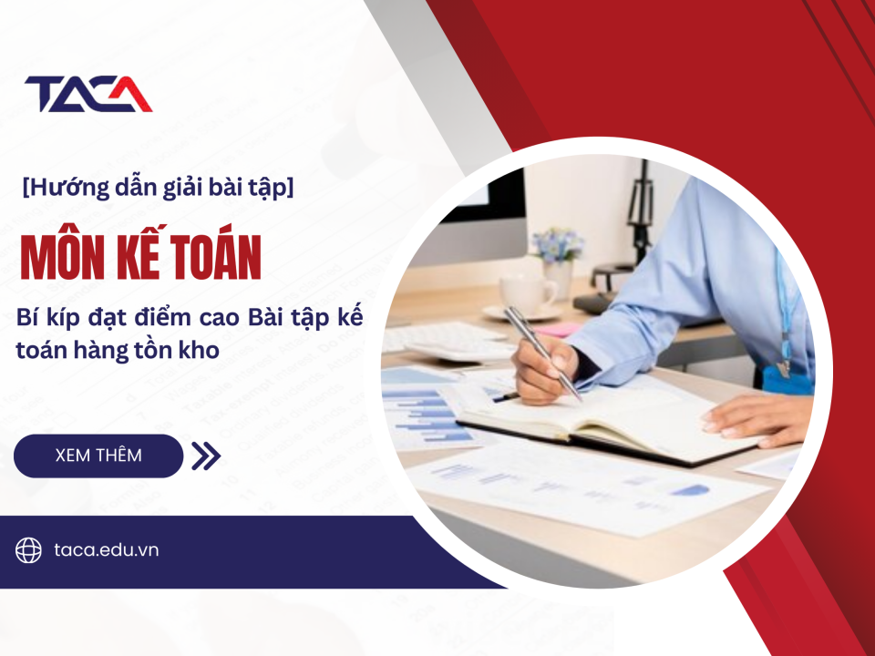 Bài tập kế toán hàng tồn kho - Bí quyết giúp bạn đạt điểm cao trong kỳ thi Đại lý thuế