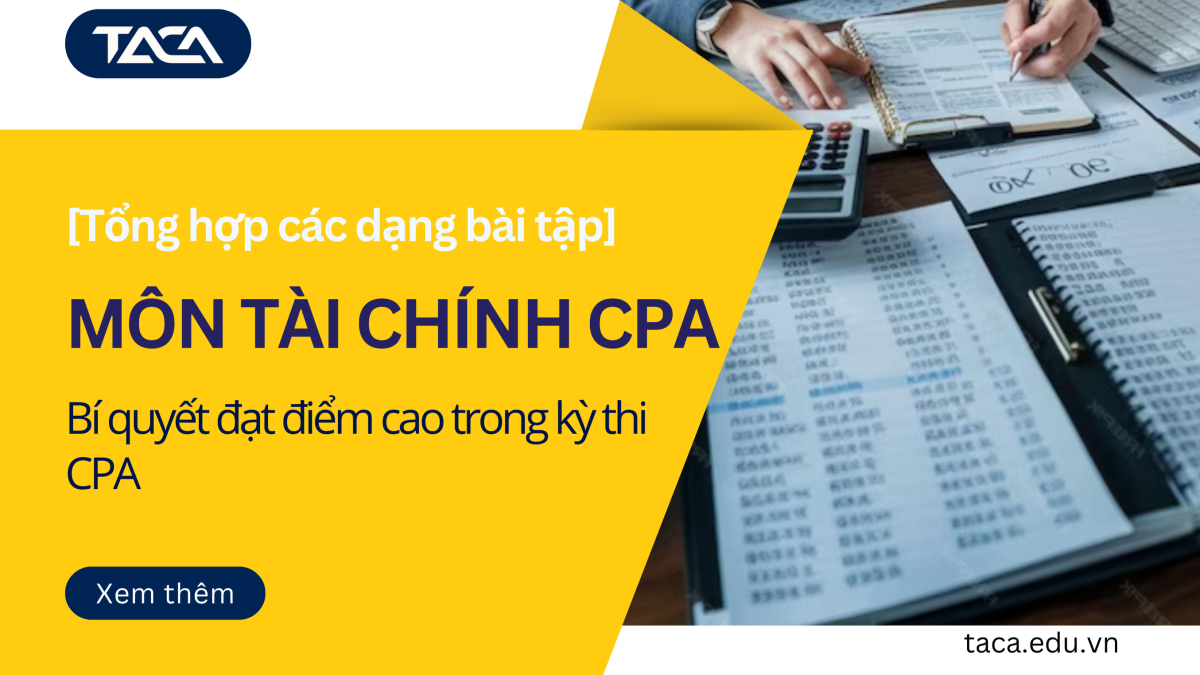Tuyển tập các dạng bài tập môn tài chính CPA - Bí quyết giúp bạn đạt điểm cao trong kỳ thi CPA