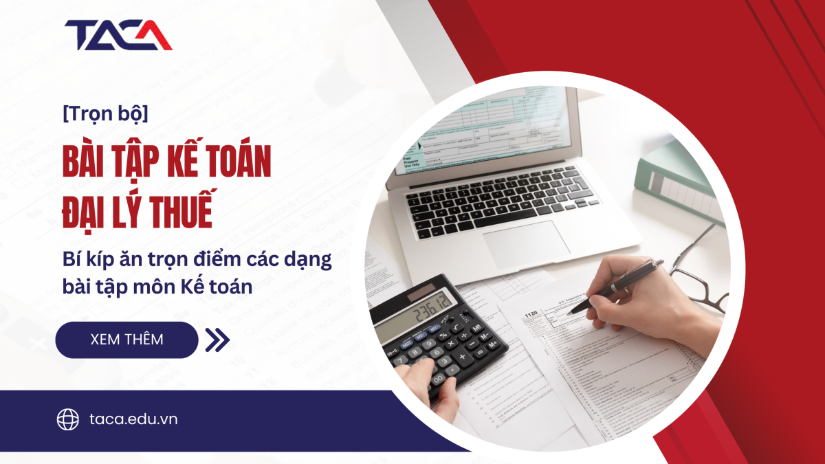 9 dạng bài tập kế toán giúp chinh phục chứng chỉ Đại lý thuế