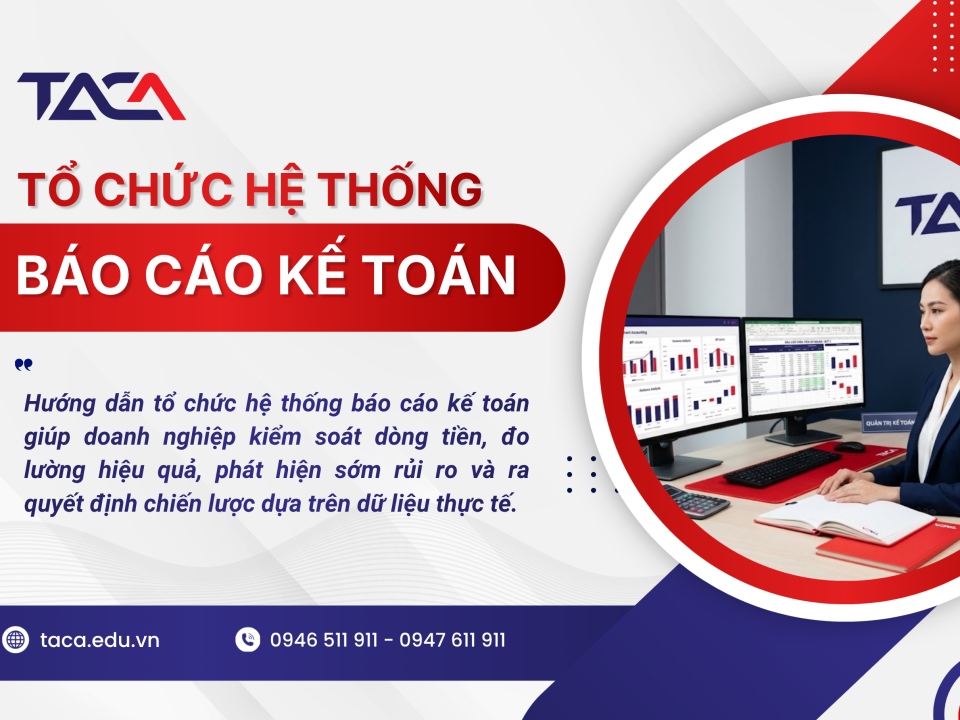 Hướng dẫn tổ chức hệ thống báo cáo kế toán đảm bảo kiểm soát dòng tiền & ra quyết định giá trị