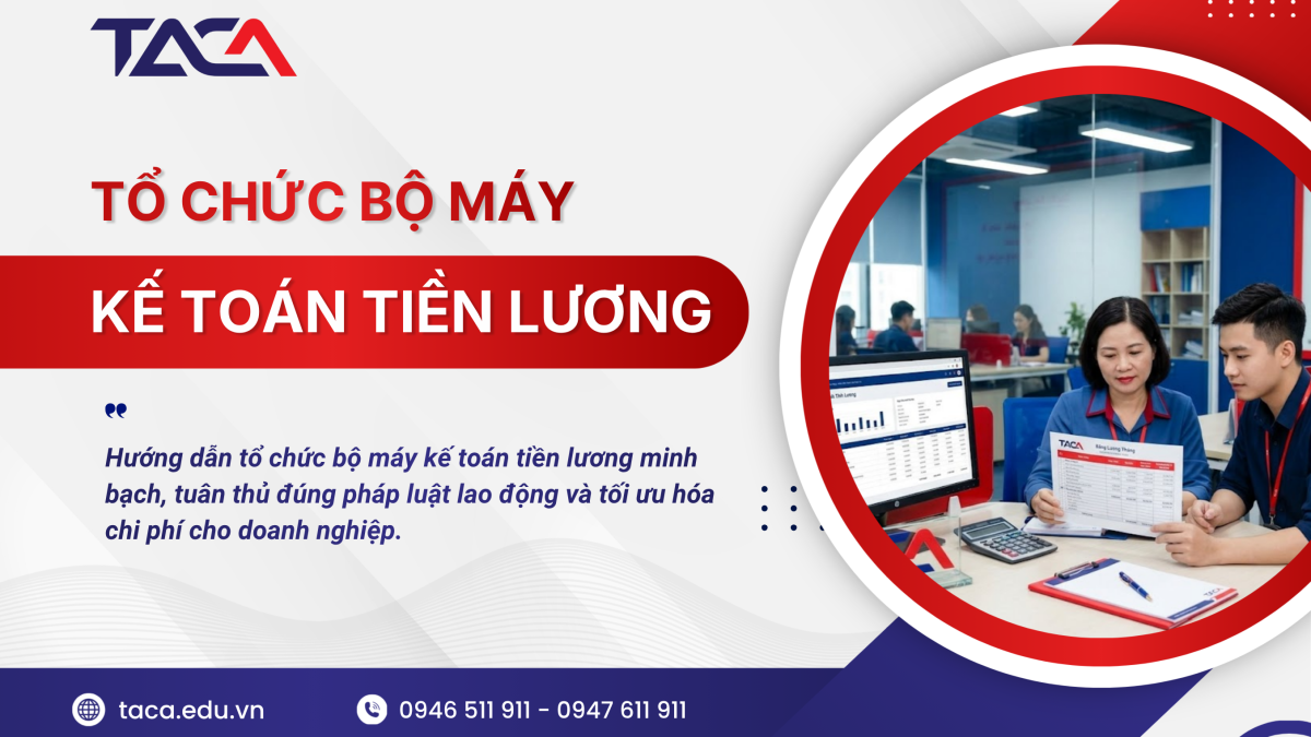 Tổ chức kế toán tiền lương bảo tính minh bạch, tuân thủ & tối ưu chi phí cho doanh nghiệp